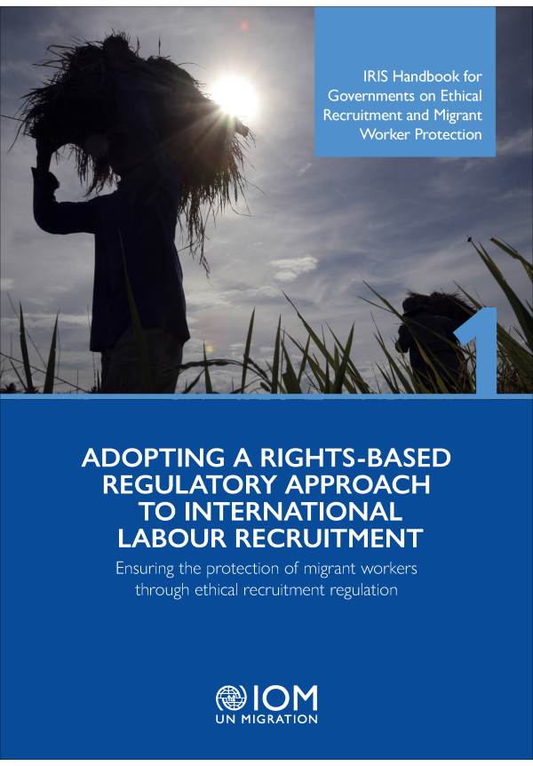 IRIS Handbook for Governments on Ethical Recruitment and Migrant Worker Protection: Chapter 1 - Adopting a rights-based regulatory approach to international labour recruitment